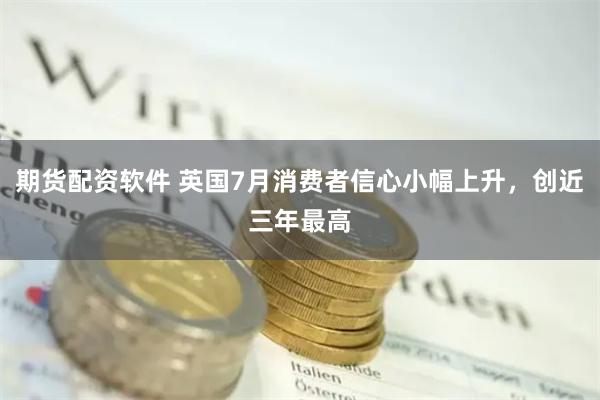 期货配资软件 英国7月消费者信心小幅上升，创近三年最高